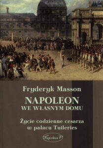 Okładka: Napoleon we własnym domu. Życie codzienne cesarza w pałacu w Tuileries