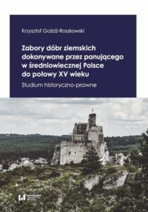 Okładka: Zabory dóbr ziemskich dokonywane przez panującego w średniowiecznej Polsce do połowy XV wieku. Studium historyczno-prawne