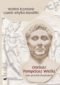 Okładka: Wybitni Rzymianie czasów schyłku Republiki. Gnejusz Pompejusz Wielki (106–48 przed Chrystusem)