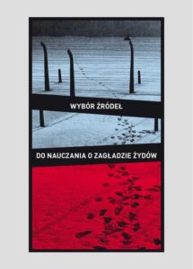 Okładka: Wybór źródeł do nauczania o zagładzie Żydów na okupowanych ziemiach polskich