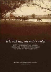 Okładka: Jaki jest koń, nie każdy widzi. Koń w polskiej kulturze miejskiej i wybranych tekstach piśmienniczych od antyku do współczesności