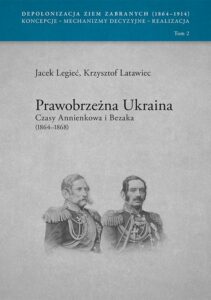 Okładka: Prawobrzeżna Ukraina Czasy Annienkowa i Bezaka (1864-1868). Depolonizacja Ziem Zabranych (1964-1914) Koncepcje – Mechanizmy decyzyjne – Realizacja tom 2