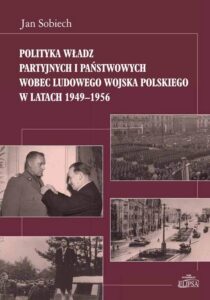 Okładka: Polityka władz partyjnych i państwowych wobec Ludowego Wojska Polskiego w latach 1949-1956