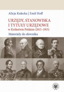 Okładka: Urzędy, stanowiska i tytuły urzędowe w Królestwie Polskim (1815-1915). Materiały do słownika