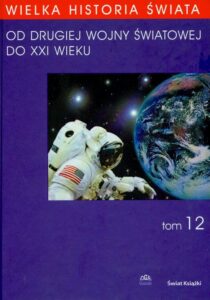 Okładka: WIELKA HISTORIA ŚWIATA tom XII Od Drugiej Wojny Światowej do XXI WIEKU