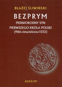 Okładka: Bezprym Pierworodny syn pierwszego króla Polski 986 zima wiosna 1032