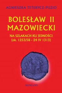 Okładka: Bolesław II Mazowiecki. Na szlakach ku jedności ok. 1253/58 - 24 IV 1313