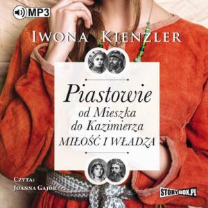 Okładka: Piastowie od Mieszka do Kazimierza. Miłość i władza