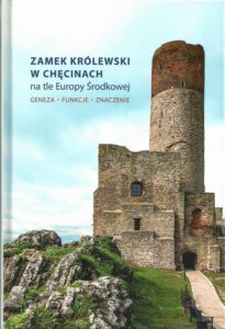 Okładka: Zamek Królewski w Chęcinach na tle Europy Środkowej. Geneza, funkcje, znaczenie