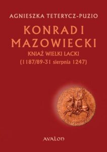 Okładka: Konrad I Mazowiecki. Kniaź wielki lacki 1187/89-31 sierpnia 1247