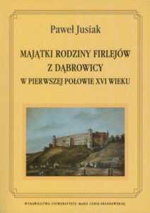 Okładka: Majątki rodziny Firlejów z Dąbrowicy w pierwszej połowie XVI wieku