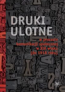 Okładka: Druki ulotne w procesie komunikacji społecznej w XIX wieku (do 1918 roku)