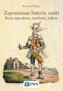 Okładka: Zapomniana historia nauki. Panny apteczkowe, znachorzy, kołtuny