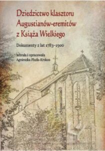 Okładka: Dziedzictwo klasztoru Augustianów-eremitów z Książa Wielkiego. Dokumenty z lat 1783–1900