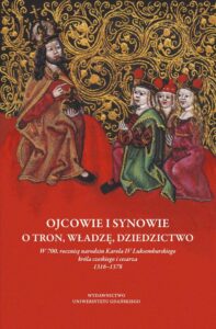 Okładka: Ojcowie i synowie. O tron, władzę, dziedzictwo. W 700. rocznicę narodzin Karola IV Luksemburskiego króla czeskiego i cesarza 1316–1378