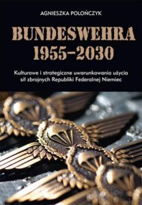 Okładka: Bundeswehra 1955–2030. Kulturowe i strategiczne uwarunkowania użycia sił zbrojnych Republiki Federalnej Niemiec
