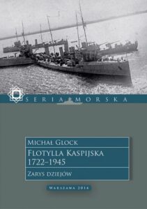 Okładka: Flotylla Kaspijska 1722–1945. Zarys dziejów