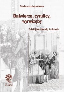 Okładka: Balwierze, cyrulicy, wyrwizęby. Z dziejów choroby i zdrowia