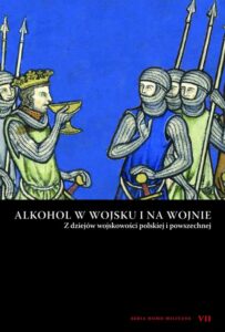 Okładka: Alkohol w wojsku i na wojnie. Z dziejów wojskowości polskiej i powszechnej