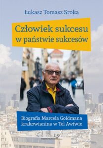 Okładka: Człowiek sukcesu w państwie sukcesów. Biografia Marcela Goldmana krakowianina w Tel Awiwie