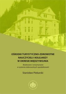Okładka: Ośrodki turystyczno-zdrowotne nauczycieli i kolejarzy w okresie międzywojnia (Budowane i utrzymywane w systemie dobrowolnych opodatkowań)