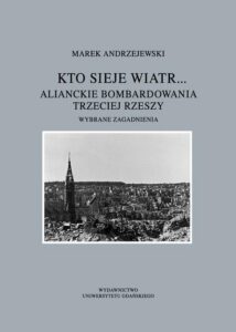 Okładka: Kto sieje wiatr... Alianckie bombardowania Trzeciej Rzeszy. Wybrane zagadnienia