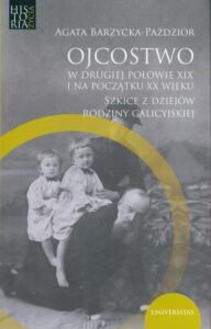 Okładka: Ojcostwo w drugiej połowie XIX i na poczatku XX w.. Szkice z dziejów rodziny galicyjskiej