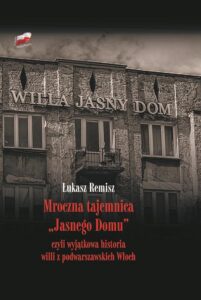 Okładka: Mroczna tajemnica "Jasnego Domu" czyli wyjątkowa historia willi z podwarszawskich Włoch