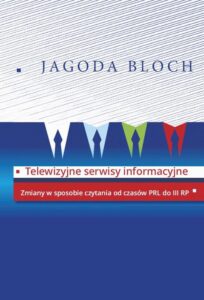 Okładka: Telewizyjne serwisy informacyjne. Zmiany w sposobie czytania od czasów PRL do III RP