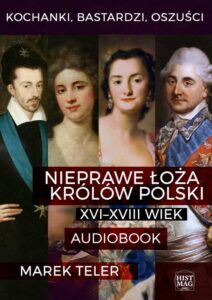 Okładka: Kochanki, bastardzi, oszuści. Nieprawe łoża królów Polski: XVI–XVIII wiek