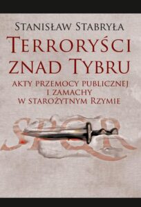 Okładka: Terroryści znad Tybru. Akty przemocy publicznej i zamachy w starożytnym Rzymie