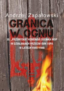 Okładka: Granica w ogniu. 35. "Przemyska" Komenda Odcinka WOP w działaniach przeciw OUN i UPA w latach 1945-1948
