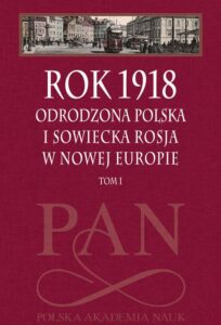 Okładka: Rok 1918. Tom 1 Odrodzona Polska i sowiecka Rosja w nowej Europie