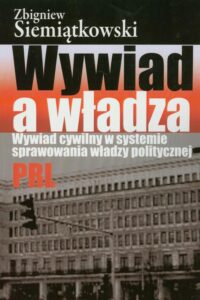 Okładka: Wywiad a władza. Wywiad cywilny w systemie sprawowania władzy politycznej PRL