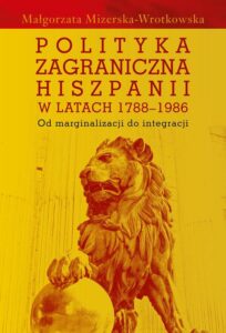 Okładka: Polityka zagraniczna Hiszpanii w latach 1788-1986. Od marginalizacji do integracji