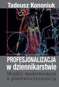 Okładka: Profesjonalizacja w dziennikarstwie. Między modernizmem a ponowoczesnością