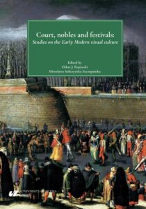 Okładka: Court, nobles and festivals. Studies on the Early Modern visual culture