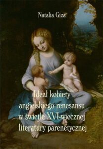 Okładka: Ideał kobiety angielskiego renesansu w świetle XVI-wiecznej literatury parenetycznej