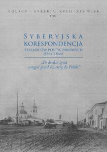 Okładka: Syberyjska korespondencja zesłańców postyczniowych (1864-1866). „Po drodze życia wstąpić przed śmiercią do Polski”