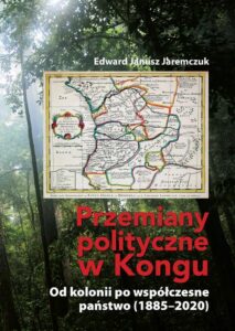 Okładka: Przemiany polityczne w Kongu. Od kolonii po współczesne państwo (1885–2020)