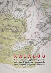 Okładka: Katalog XIX-wiecznych map, planów i rysunków skasowanych klasztorów i ich majątków na terenie guberni kieleckiej i radomskiej