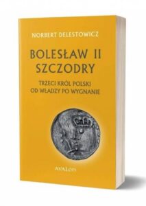 Okładka: Bolesław II Szczodry. trzeci król Polski od władzy po wygnanie