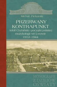 Okładka: Przerwany kontrapunkt. Adolf Chybiński i początki polskiej muzykologii we Lwowie 1912-1944