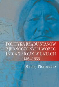 Okładka: Polityka rządu Stanów Zjednoczonych wobec Indian Sioux w latach 1805-1868