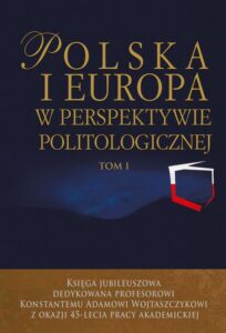 Okładka: Polska i Europa w perspektywie politologicznej. Tom I i II. Księga jubileuszowa dedykowana profesorowi Konstantemu Adamowi Wojtaszczykowi z okazji 45-lecia prac