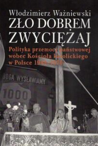 Okładka: Zło dobrem zwyciężaj. Polityka przemocy państwowej wobec Kościoła katolickiego w Polsce 1945-1970