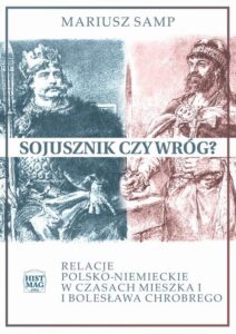 Okładka: Sojusznik czy wróg? Relacje polsko-niemieckie w czasach Mieszka I i Bolesława Chrobrego