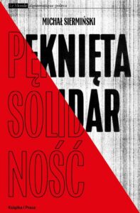 Okładka: Pęknięta Solidarność. Inteligencja opozycyjna a robotnicy 1964-1981