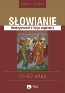 Okładka: Słowianie. Rzeczywistość i fikcja wspólnoty VI-XV wiek