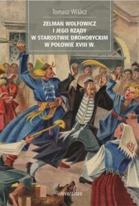 Okładka: Zelman Wolfowicz i jego rządy w starostwie drohobyckim w połowie XVIII w